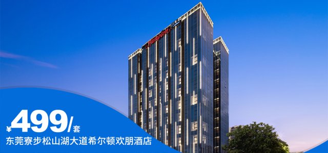 【东莞寮步｜松山湖大道希尔顿欢朋酒店】2026全年周六/节假日一口价￥499住国际品牌+2大1小自助早餐+自助晚餐！周边多个免费景点可打卡[美食套票]（售至26.10.31）